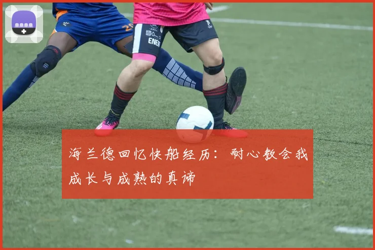 海兰德回忆快船经历：耐心教会我成长与成熟的真谛