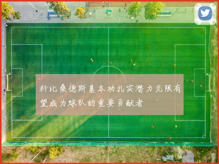 科比桑德斯基本功扎实潜力无限有望成为球队的重要贡献者