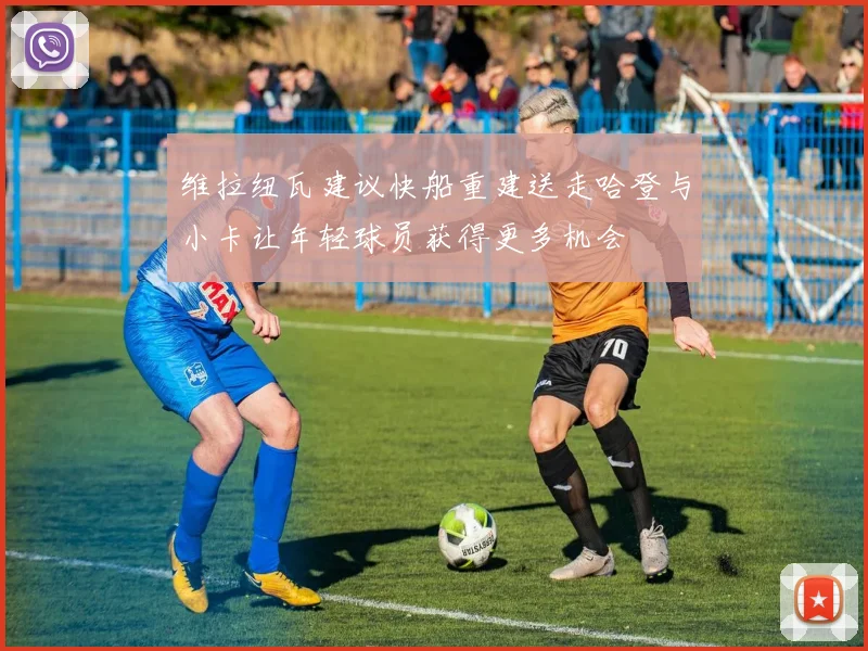 维拉纽瓦建议快船重建送走哈登与小卡让年轻球员获得更多机会